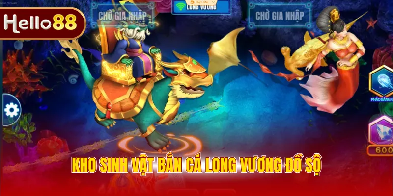 Kho sinh vật bắn cá Long Vương đồ sộ