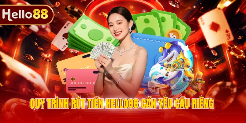 Quy trình rút tiền Hello88 cần yêu cầu riêng 